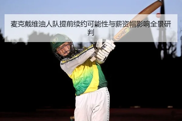 麦克戴维油人队提前续约可能性与薪资帽影响全景研判